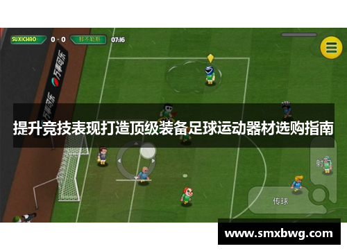 提升竞技表现打造顶级装备足球运动器材选购指南