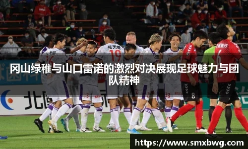 冈山绿稚与山口雷诺的激烈对决展现足球魅力与团队精神